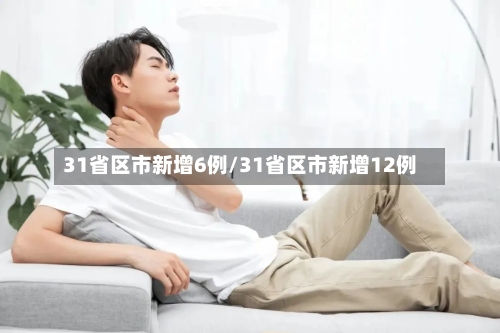 31省区市新增6例/31省区市新增12例-第1张图片