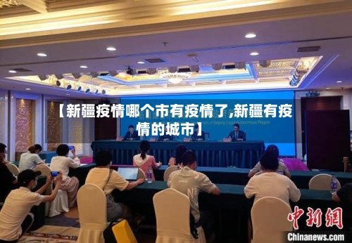 【新疆疫情哪个市有疫情了,新疆有疫情的城市】-第3张图片