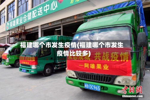福建哪个市发生疫情(福建哪个市发生疫情比较多)-第1张图片
