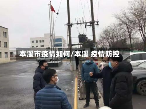 本溪市疫情如何/本溪 疫情防控-第1张图片