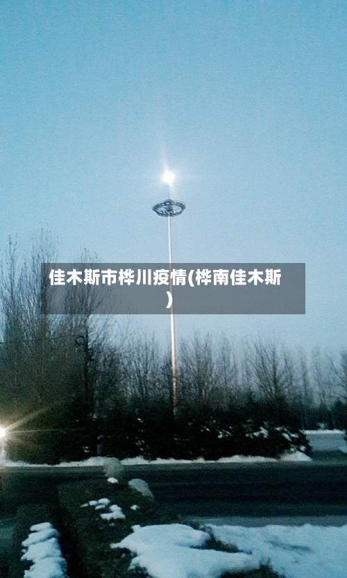 佳木斯市桦川疫情(桦南佳木斯)-第1张图片