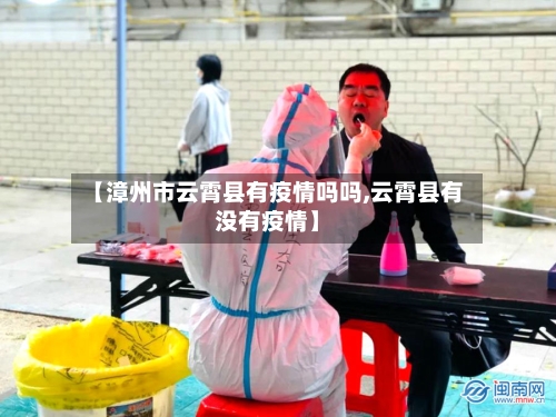【漳州市云霄县有疫情吗吗,云霄县有没有疫情】-第2张图片