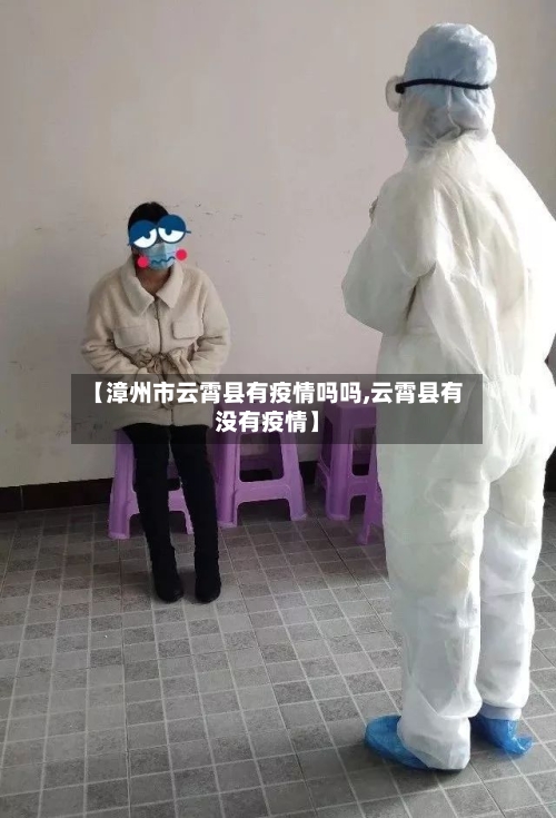 【漳州市云霄县有疫情吗吗,云霄县有没有疫情】-第3张图片