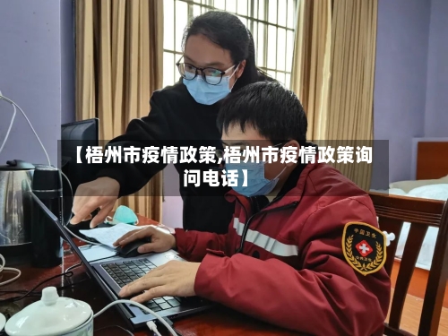 【梧州市疫情政策,梧州市疫情政策询问电话】-第1张图片