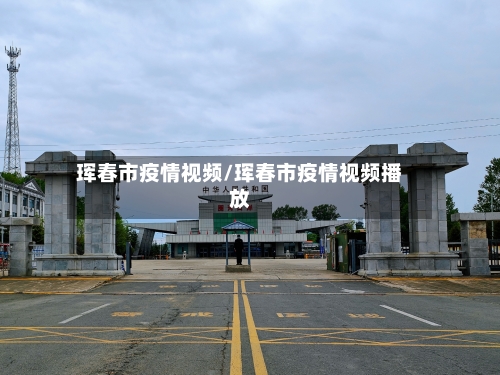 珲春市疫情视频/珲春市疫情视频播放-第1张图片
