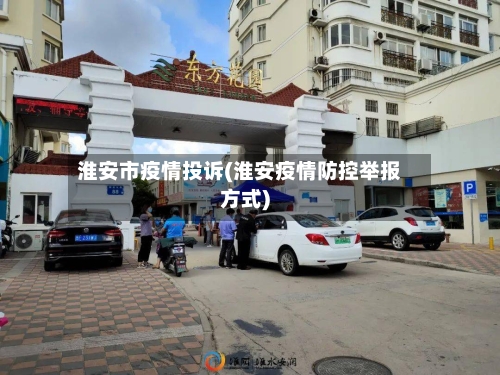 淮安市疫情投诉(淮安疫情防控举报方式)-第1张图片