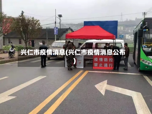 兴仁市疫情消息(兴仁市疫情消息公布)-第2张图片