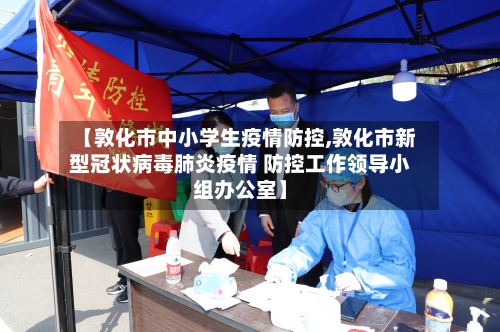 【敦化市中小学生疫情防控,敦化市新型冠状病毒肺炎疫情 防控工作领导小组办公室】-第3张图片