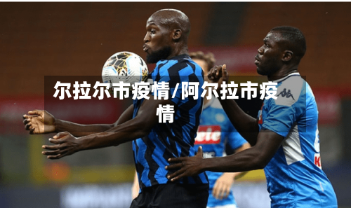 尔拉尔市疫情/阿尔拉市疫情-第1张图片