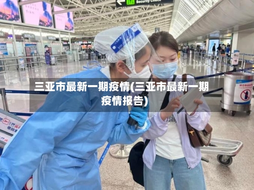 三亚市最新一期疫情(三亚市最新一期疫情报告)-第1张图片