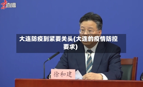 大连防疫到紧要关头(大连的疫情防控要求)-第1张图片