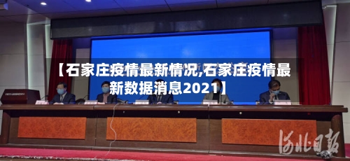 【石家庄疫情最新情况,石家庄疫情最新数据消息2021】-第2张图片