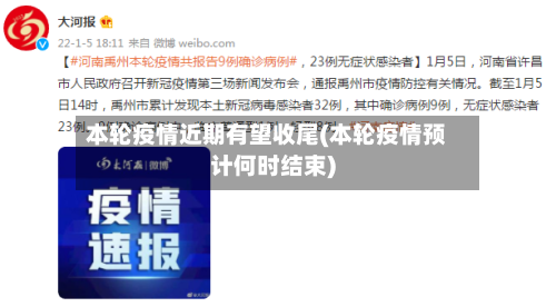 本轮疫情近期有望收尾(本轮疫情预计何时结束)-第2张图片