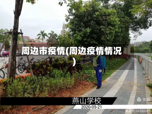 周边市疫情(周边疫情情况)-第2张图片