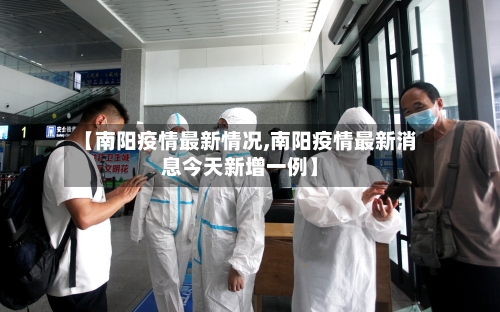 【南阳疫情最新情况,南阳疫情最新消息今天新增一例】-第1张图片