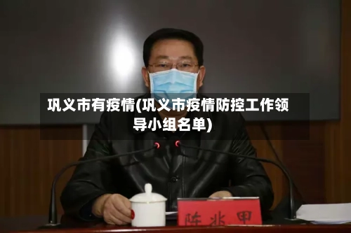 巩义市有疫情(巩义市疫情防控工作领导小组名单)-第2张图片