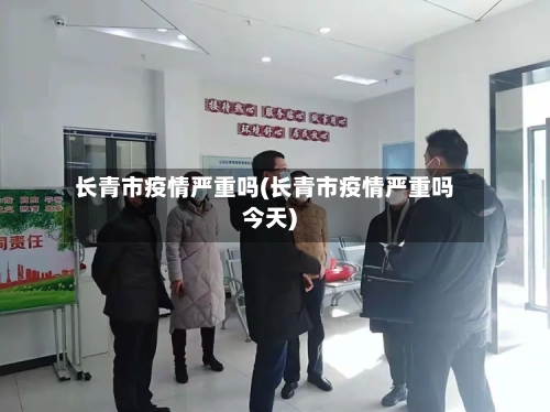 长青市疫情严重吗(长青市疫情严重吗今天)-第1张图片
