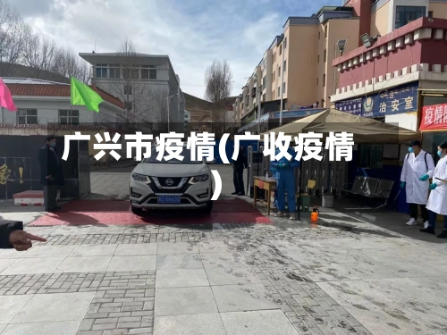 广兴市疫情(广收疫情)-第1张图片