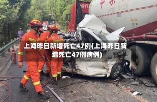 上海昨日新增死亡47例(上海昨日新增死亡47例病例)-第1张图片