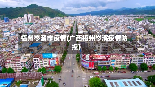 梧州岑溪市疫情(广西梧州岑溪疫情防控)-第1张图片