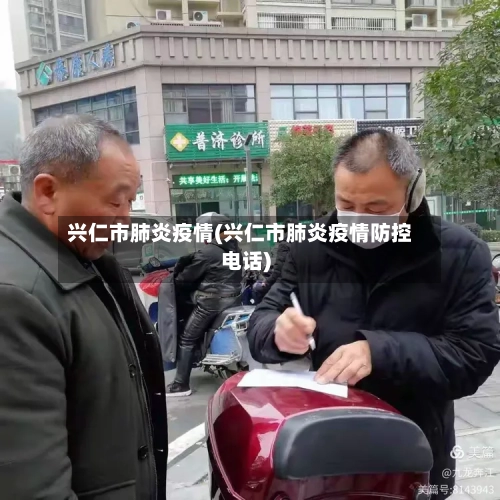 兴仁市肺炎疫情(兴仁市肺炎疫情防控电话)-第2张图片