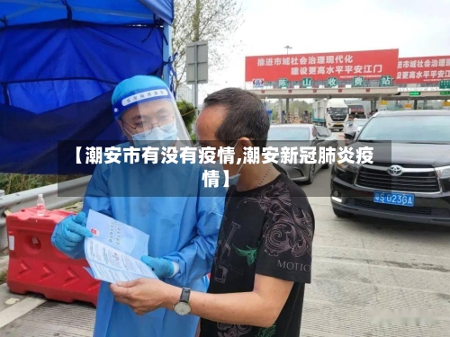 【潮安市有没有疫情,潮安新冠肺炎疫情】-第2张图片