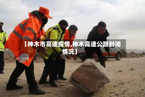 【神木市高速疫情,神木高速公路封闭情况】-第1张图片