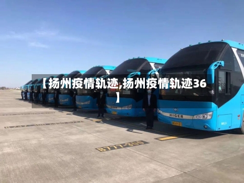 【扬州疫情轨迹,扬州疫情轨迹36】-第1张图片
