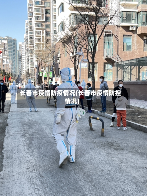 长春市疫情防疫情况(长春市疫情防控情况)-第3张图片