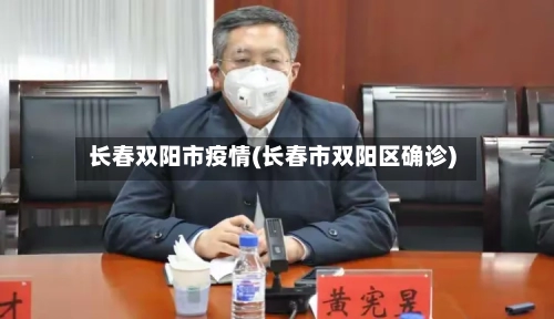 长春双阳市疫情(长春市双阳区确诊)-第2张图片