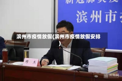 滨州市疫情放假(滨州市疫情放假安排)-第1张图片