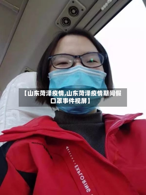 【山东菏泽疫情,山东菏泽疫情期间假口罩事件视屏】-第3张图片
