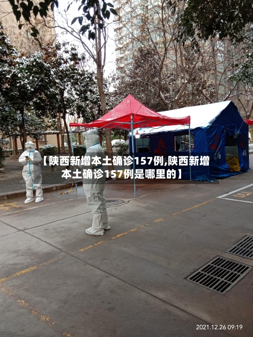【陕西新增本土确诊157例,陕西新增本土确诊157例是哪里的】-第3张图片