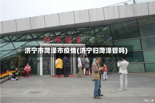 济宁市菏泽市疫情(济宁归菏泽管吗)-第2张图片