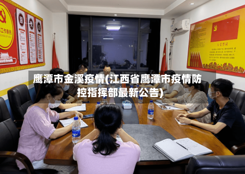 鹰潭市金溪疫情(江西省鹰潭市疫情防控指挥部最新公告)-第1张图片