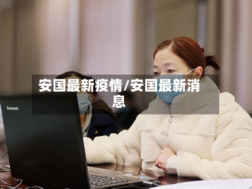 安国最新疫情/安国最新消息-第1张图片