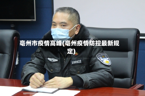 亳州市疫情高峰(亳州疫情防控最新规定)-第3张图片