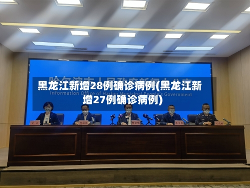 黑龙江新增28例确诊病例(黑龙江新增27例确诊病例)-第1张图片