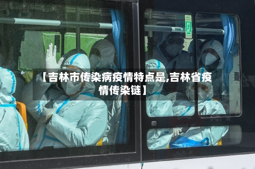 【吉林市传染病疫情特点是,吉林省疫情传染链】-第2张图片