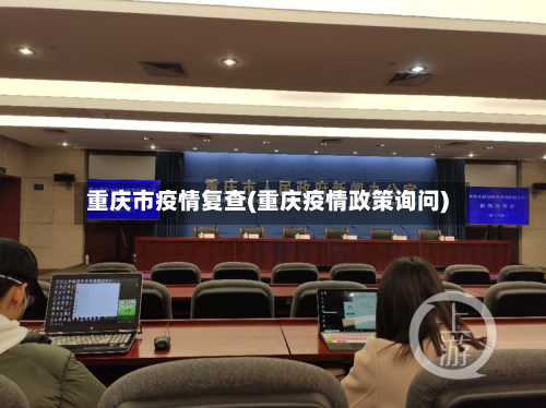 重庆市疫情复查(重庆疫情政策询问)-第2张图片