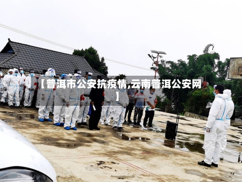 【普洱市公安抗疫情,云南普洱公安网】-第2张图片