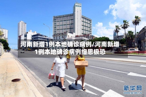 河南新增1例本地确诊病例/河南新增1例本地确诊病例细思极恐-第1张图片