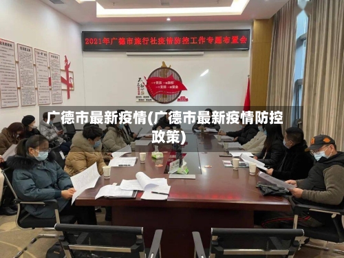 广德市最新疫情(广德市最新疫情防控政策)-第3张图片