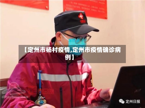 【定州市杨村疫情,定州市疫情确诊病例】-第2张图片