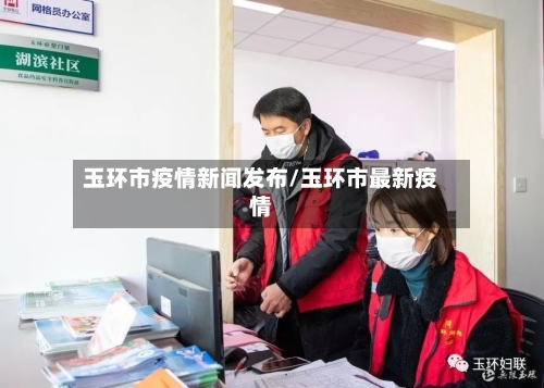 玉环市疫情新闻发布/玉环市最新疫情-第2张图片