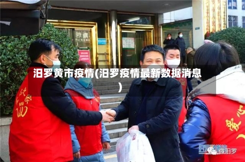 汨罗黄市疫情(汨罗疫情最新数据消息)-第1张图片