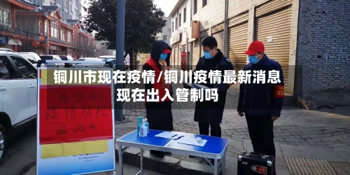 铜川市现在疫情/铜川疫情最新消息现在出入管制吗-第1张图片