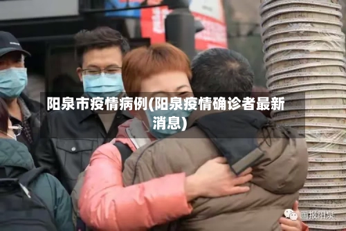 阳泉市疫情病例(阳泉疫情确诊者最新消息)-第2张图片