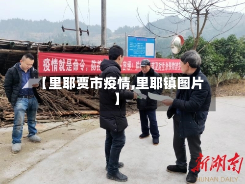 【里耶贾市疫情,里耶镇图片】-第2张图片
