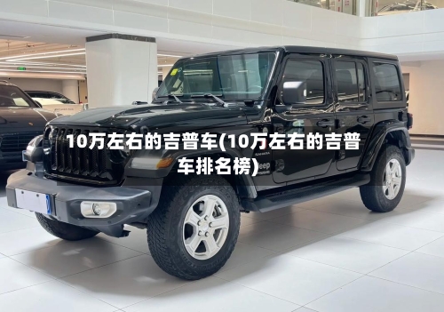 10万左右的吉普车(10万左右的吉普车排名榜)-第1张图片